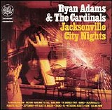 Ryan Adams & The Cardinals - Jacksonville City Nights