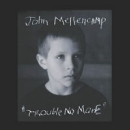 John Cougar Mellencamp - Trouble No More