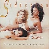 Seduction - Nothing Matters Without Love