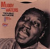 Muddy Waters - Trouble No More: Singles (1955-1959)