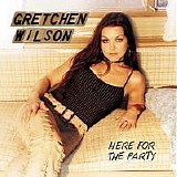 Gretchen Wilson - Here For The Party