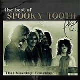 Spooky Tooth - The Best of Spooky Tooth: That Was Only Yesterday