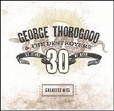 George Thorogood & The Destroyers - George Thorogood & The Destroyers Greatest Hits - 30 Years Of Rock