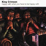 King Crimson - Happy With What You Have To Be Happy With