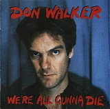 Don Walker - We're All Gunna Die