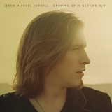 Jason Michael Carroll - Growing Up Is Getting Old