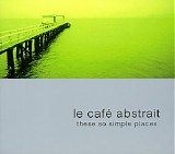 Various artists - Le Cafe Abstrait Vol 3 - These So Simple Places