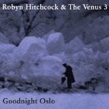 Robyn Hitchcock & The Venus 3 - Goodnight Oslo