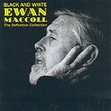 Ewan MacColl - Black And White - The Definitive Collection