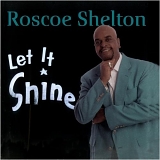 Roscoe Shelton - Let It Shine