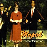 Moped - It Won't Sound Any Better Tomorrow