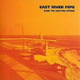 East River Pipe - Even The Sun Was Afraid