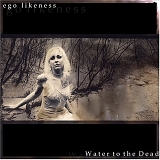 Ego Likeness - Water To The Dead