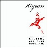 10 Years - Killing All That Holds You