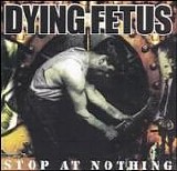 Dying Fetus - Stop At Nothing