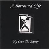 A Borrowed Life - My Love, My Enemy