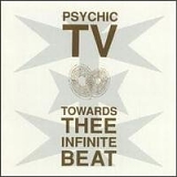 Psychic TV - Towards Thee Infinite Beat