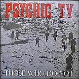 Psychic TV - Those Who Do Not