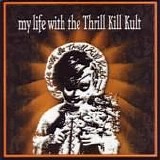 My Life With The Thrill Kill Kult - My Life With The Thrill Kill Kult