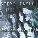 Steve Taylor - Now The Truth Can Be Told