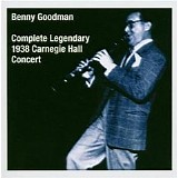 Goodman, Benny - Benny Goodman: Complete Legendary 1938 Carnegie Hall Concert