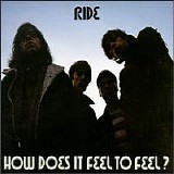 Ride - How Does It Feel to Feel? (single)