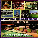 The Frankfurt City Blues Band - Life Isn't Meant To Be Happy