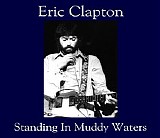 Eric Clapton - Standing In Muddy Waters