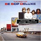 Be Bop Deluxe - Raiding the Divine Archive: The Best of Be Bop Deluxe