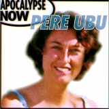 Pere Ubu - Apocalypse Now