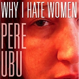 Pere Ubu - Why I Hate Women