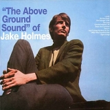 Holmes, Jake - The Above Ground Sound Of