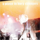 A Place To Bury Strangers - A Place to Bury Strangers