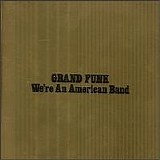 Grand Funk Railroad - We're an American Band