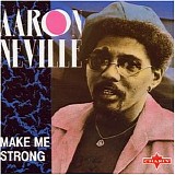 Aaron Neville - Make Me Strong - 1987