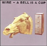 Wire - Bell Is a Cup...Until It Is Struck