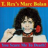 T-Rex - You Scare Me to Death