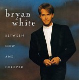 Bryan White - Between Now and Forever