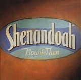 Shenandoah - Now And Then