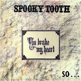 Spooky Tooth - You Broke My Heart, So I Busted Your Jaw