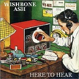 Wishbone Ash - Here To Hear