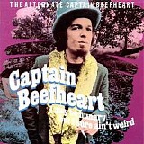 Captain Beefheart & The Magic Band - I May Be Hungry But I Sure Ain't Weird - The Alternate Captain Beefheart