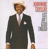 Johnnie Taylor - Just Ain't Good Enough