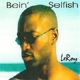 Leroy - Bein' Selfish