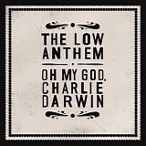 The Low Anthem - Oh My God Charlie Darwin