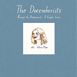 The Decemberists - Always The Bridesmaid: A Singles Series â€” Vol. 1: Valerie Plame