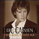 Carmen, Eric - I Was Born to Love You