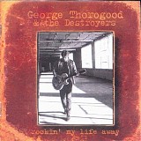 George Thorogood & The Destroyers - Rockin' My Life Away