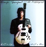 George Thorogood & The Destroyers - Half A Boy/Half A Man