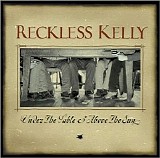 Reckless Kelly - Under The Table & Above The Sun